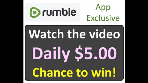 Rumble app only. Watch the video Daily $5.00 Chance to win!