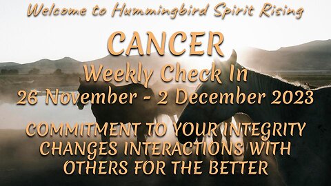 CANCER Weekly Check In 26 Nov - 2 Dec 2023 - COMMITMENT TO YOUR INTEGRITY CHANGES INTERACTIONS WITH OTHERS FOR THE BETTER
