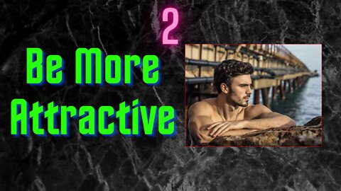 How to be a more attractive man #2. Grow, Achieve, Thrive, Succeed, Conquer