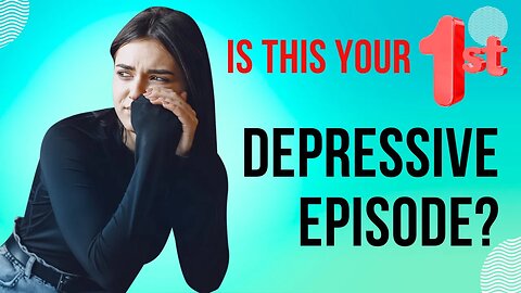 The Warning Signs of Your First Depressive Episode
