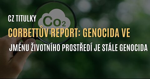 Corbettův report: Genocida ve jménu životního prostředí je stále genocidou (CZ TITULKY)