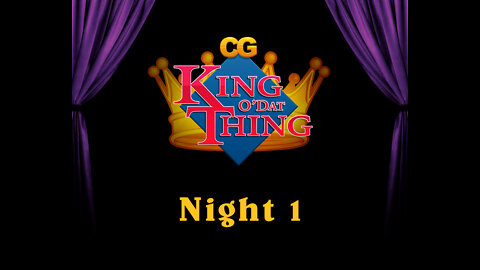 CG King o'dat Thing - Night 1