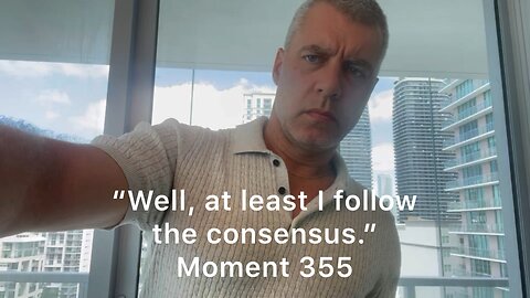 “Well, at least I follow the consensus.” Moment 355
