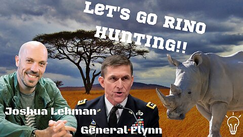 REUPLOAD: Let's Go RINO Hunting - With Joshua Lehman & General Flynn!