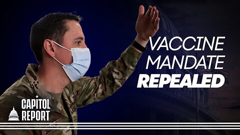 Capitol Report: Vaccine Mandate for Members of the Military Repealed