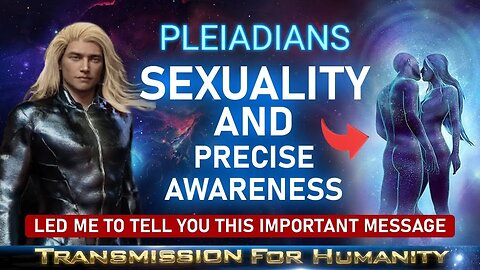 The Pleiadians on Sexuality and Precise Awareness!