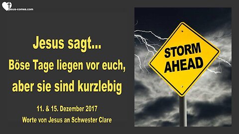 11. Dezember 2017 🇩🇪 JESUS SAGT... Böse Tage liegen vor euch, aber sie sind von kurzer Dauer