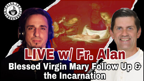 Virgin Mary Follow-Up & the Incarnation w/ Fr. Alan