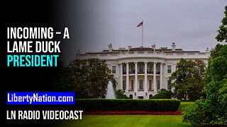 Incoming – A Lame Duck President – LN Radio Videocast