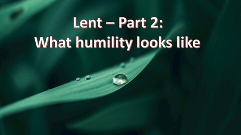 Sermon Only | Lent - Part 2: What humility looks like | February 21, 2024