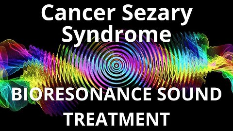 Cancer Sezary Syndrome_Sound therapy session_Sounds of nature
