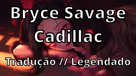 Bryce Savage - Cadillac ( Tradução // Legendado )