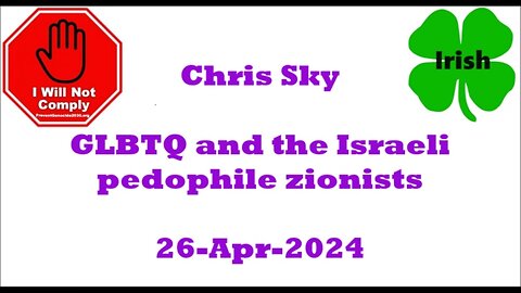 Chris Sky about the GLBTQ and the pedophile zionists from Israel 26-Apr-2024