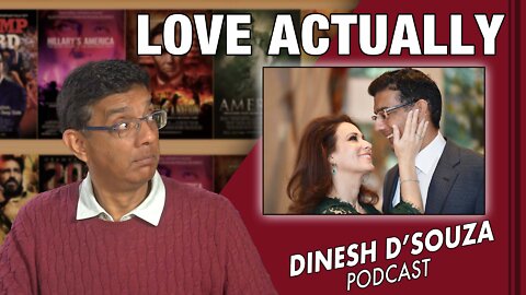 LOVE ACTUALLY Dinesh D’Souza Podcast Ep270