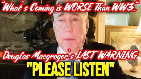 Douglas Macgregor's LAST WARNING - "What's Coming is WORSE Than WW3..."