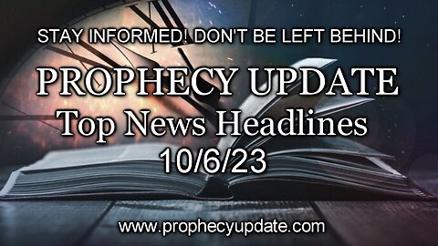 Prophecy Update Top News Headlines - 10/6/23