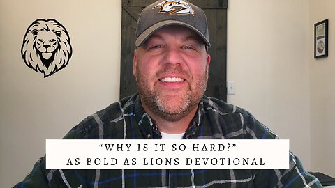Why Is It So Hard? | AS BOLD AS LIONS DEVOTIONAL | November 18, 2022