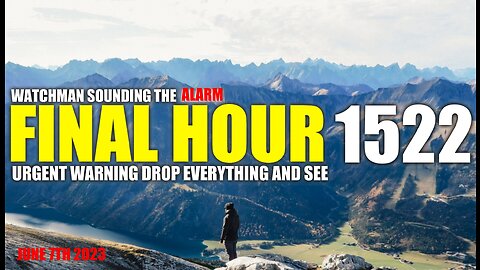FINAL HOUR 1522 - URGENT WARNING DROP EVERYTHING AND SEE - WATCHMAN SOUNDING THE ALARM
