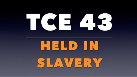 TCE 43: Held in Slavery