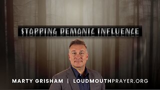 Prayer | STOPPING DEMONIC INFLUENCE - Part 2 - Seducing Spirits & Dumb Demons - Marty Grisham of Loudmouth Prayer