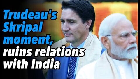 TRUDEAU'S SKRIPAL MOMENT, RUINS RELATIONS WITH INDIA