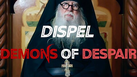 Dispel Demons of Despair, by Abbot Tryphon