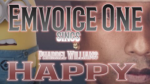 Emvoice One Sings - Pharrel Williams Happy, - A Remake Version