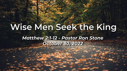 2022-10-30 - Wise Men Seek the King (Matthew 2:1-12) - Ron Stone