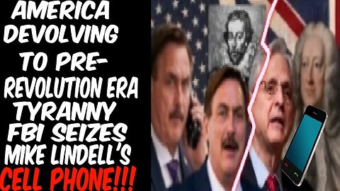 America Devolving To Pre Revolutionary Era Tyranny: FBI Seizes Mike Lindell's Cell Phone!