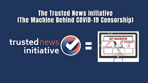 The Trusted News Initiative (The Machine Behind COVID-19 Censorship)