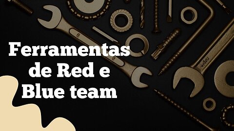 Estes são exemplos de ferramentas de Red Team e Blue Team
