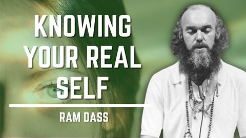 Knowing Your Real Self | Ram Dass