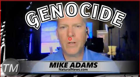 MASS EXTERMINATION OF HUMANITY – GLOBALIST GENOCIDE – MIKE ADAMS – THE HEALTH RANGER