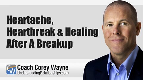 Heartache, Heartbreak & Healing After A Breakup