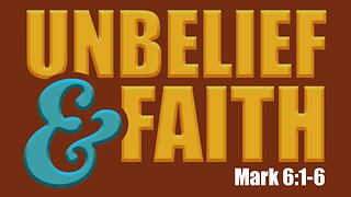 Unbelief and Faith. Mark 6:1-6