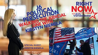 JULY 13, 2023 RIGHT NOW W/ANN VANDERSTEEL: WALKING THE JUDICIAL LINE WITH J6-ER KIRSTYN NIEMELA