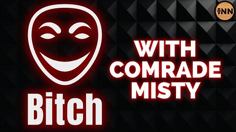 Bitch With Comrade Misty 8/19/23