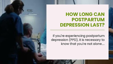 How Long Can Postpartum Depression Last? Understanding the Period and Treatment options