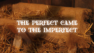 The Perfect Came to the Imperfect - 12/25/22