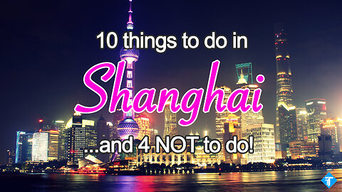 Shanghai Travel - China Travel Informations - 10 Things To Do in Shanghai (and 5 NOT TO DO)