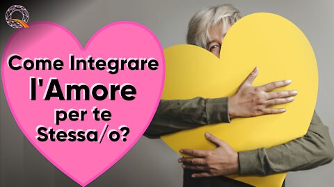 💕 Come integrare l'amore per te stesso/a?