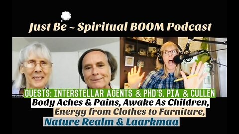 Just Be~Spiritual BOOM: Interstellar Agents Pia & Cullen: Pain, Awake Kids, Energy, Nature, Laarkmaa