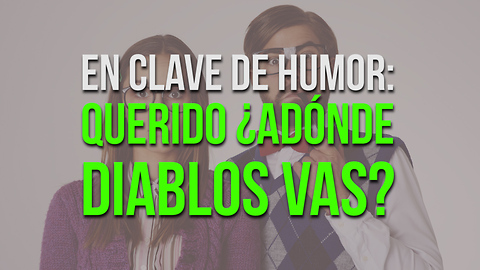 En Clave De Humor: Querido ¿Adónde Diablos Vas?