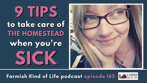 9 Tips for Taking Care of the Farm When You're Sick | Farmish Kind of Life podcast | Epi 163 8-31-21