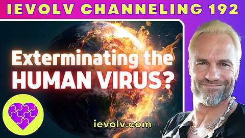 Exterminating the HUMAN VIRUS? (iEvolv Channeling)