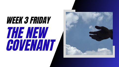 The New Covenant Week 3 Friday