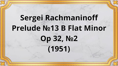 Sergei Rachmaninoff Prelude №13 B Flat Minor, Op 32, №2 (1951)