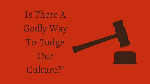 Is There A Godly Way To "Judge Our Culture?"