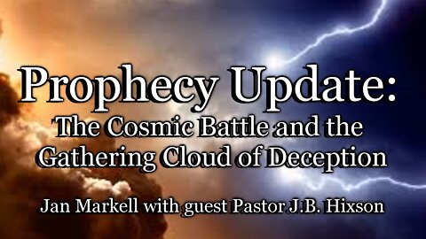 Prophecy Update: The Cosmic Battle and the Gathering Cloud of Deception