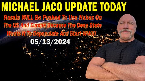 Michael Jaco Update Today May 13: "The Deep State Wants It To Depopulate And Start WWIII"
